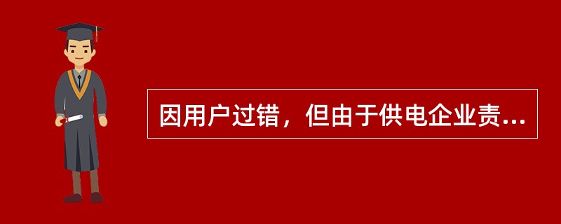 因用户过错，但由于供电企业责任而使事故扩大造成其他用户损害的，该用户与供电企业共