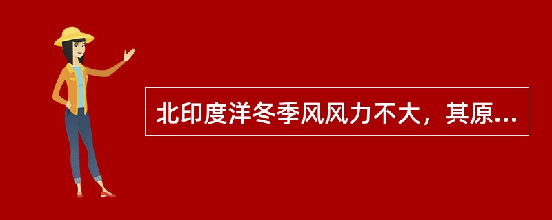 北印度洋冬季风风力不大，其原因是（）。