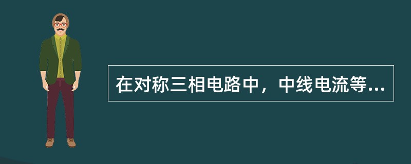 在对称三相电路中，中线电流等于零。（）