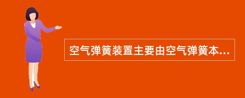 空气弹簧装置主要由空气弹簧本体、_________、高度控制阀、差压阀等组成。