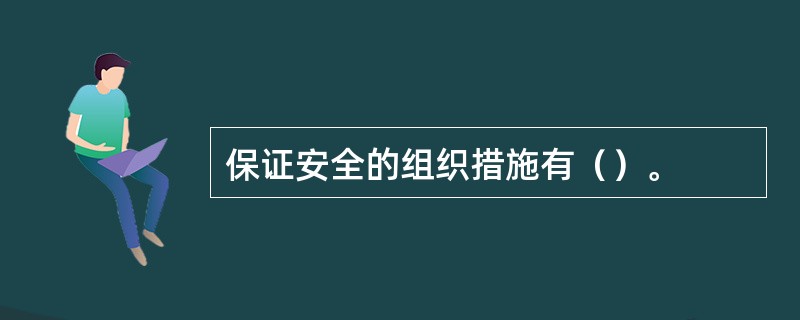 保证安全的组织措施有（）。