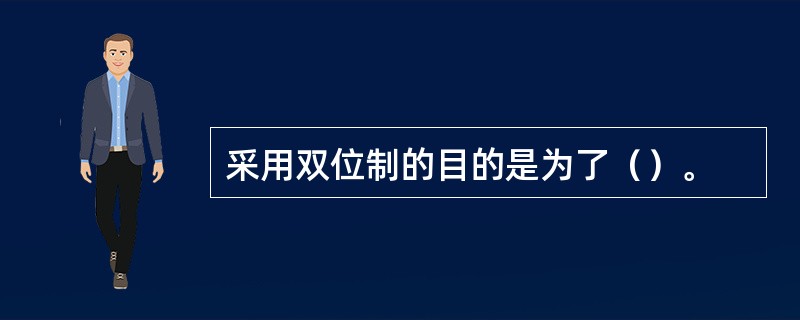 采用双位制的目的是为了（）。