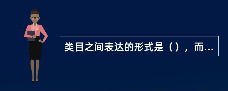 类目之间表达的形式是（），而不是用图表形式表示类与类之间的关系。