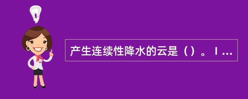 产生连续性降水的云是（）。Ⅰ．Cs；Ⅱ．Ns；Ⅲ．Cb；Ⅳ．Sc；Ⅴ．As；Ⅵ．