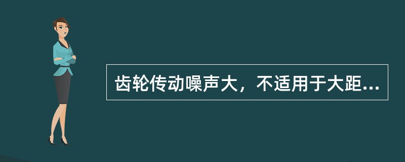 齿轮传动噪声大，不适用于大距离传动，制造装配要求高。