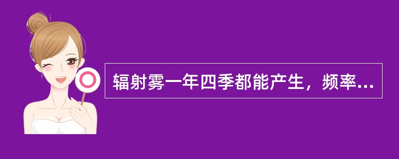 辐射雾一年四季都能产生，频率最高出现在（）。