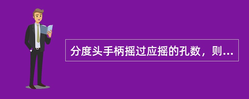 分度头手柄摇过应摇的孔数，则手柄退回即可。