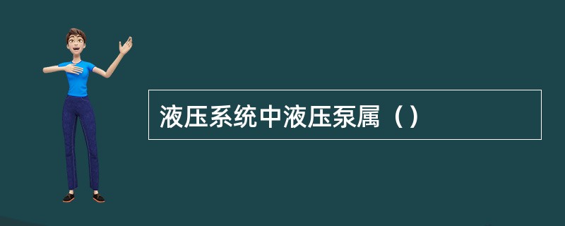 液压系统中液压泵属（）