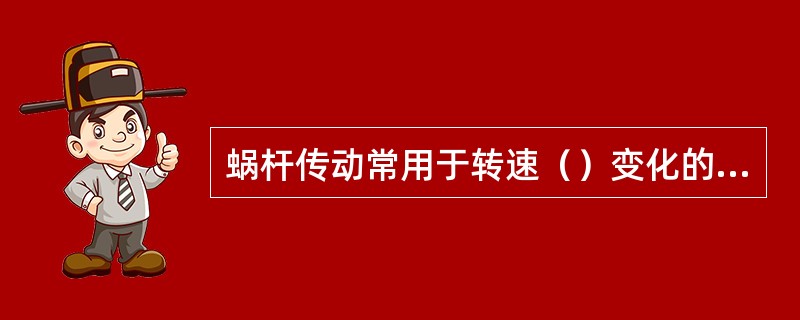 蜗杆传动常用于转速（）变化的场合。