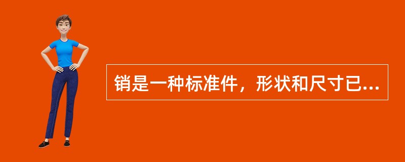 销是一种标准件，形状和尺寸已标准化。