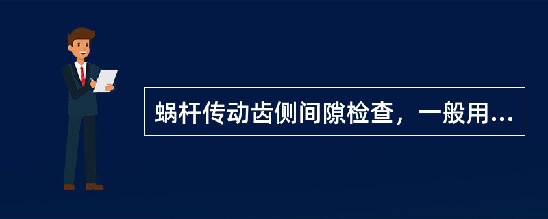 蜗杆传动齿侧间隙检查，一般用（）测量。