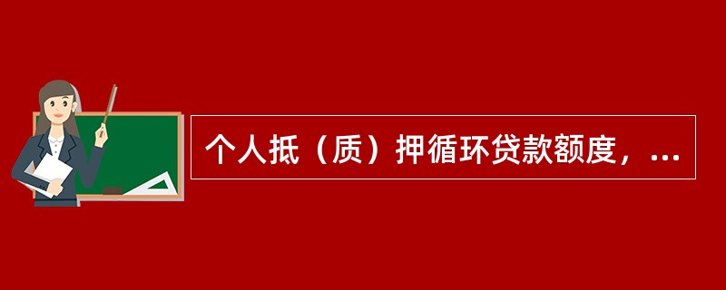 个人抵（质）押循环贷款额度，必须以中国银行认可的专业评估机构按照（）的评估方法，