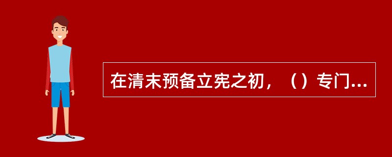 在清末预备立宪之初，（）专门撰写了《京师创设图书馆私议》，由此揭开了清末预备立宪