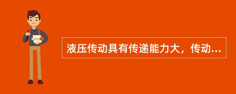 液压传动具有传递能力大，传动平稳，动作灵敏，同意实现无级变速过载保护，便于实现标