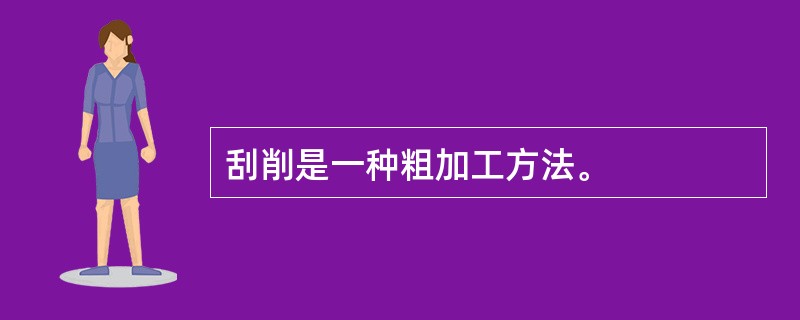 刮削是一种粗加工方法。