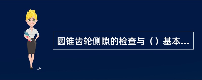 圆锥齿轮侧隙的检查与（）基本相同。