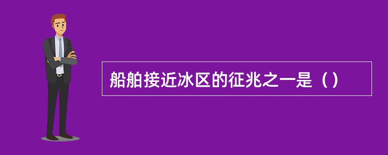 船舶接近冰区的征兆之一是（）