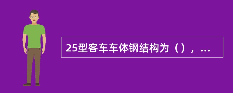 25型客车车体钢结构为（），由底架、（）、车顶、（）等四部分焊接而成。