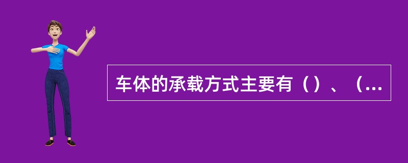 车体的承载方式主要有（）、（）、（）。