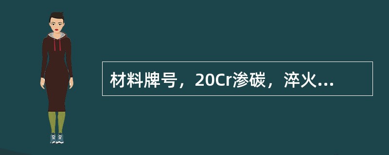 材料牌号，20Cr渗碳，淬火，回火HRC56～62，要求表面硬度高耐磨性好，有足
