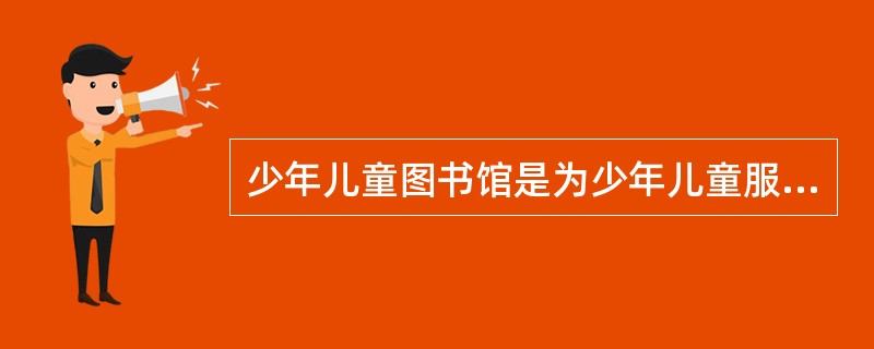 少年儿童图书馆是为少年儿童服务的图书馆。其宗旨是（）。