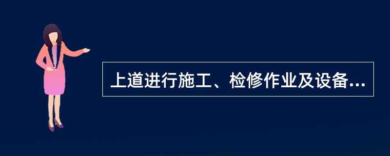 上道进行施工、检修作业及设备检查时时应注意什么？