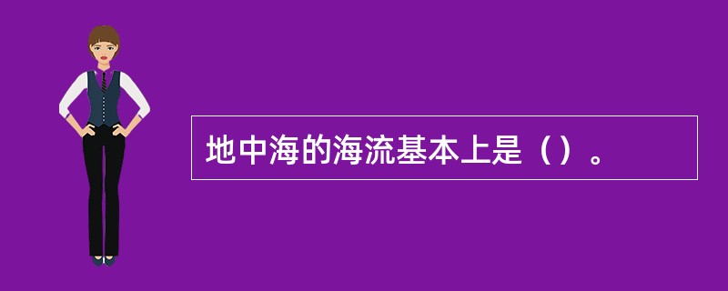 地中海的海流基本上是（）。