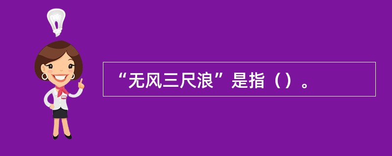 “无风三尺浪”是指（）。