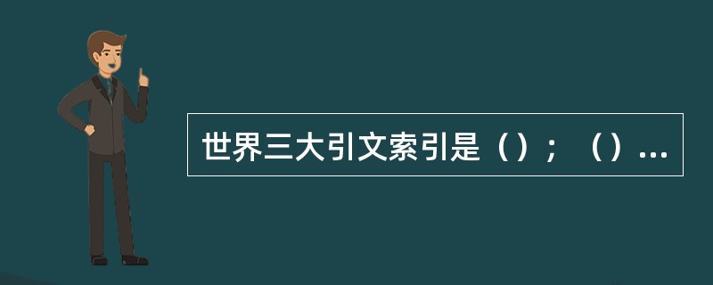 世界三大引文索引是（）；（）、A&HCI（艺术与人文科学引文索引）。