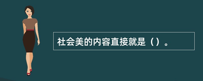 社会美的内容直接就是（）。