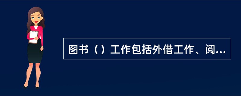 图书（）工作包括外借工作、阅览工作、复制服务工作和馆外流通工作。
