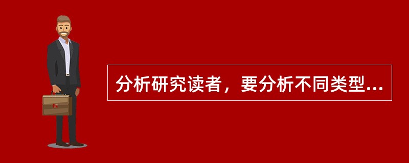 分析研究读者，要分析不同类型的读者在阅读需要上的（）和规律。