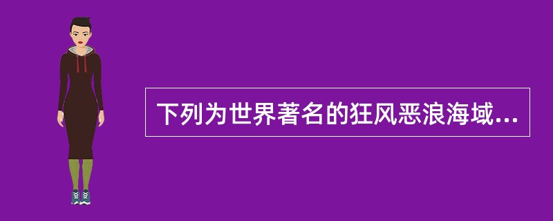 下列为世界著名的狂风恶浪海域的有（）。Ⅰ．好望角附近洋面；Ⅱ．比斯开湾；Ⅲ．夏季