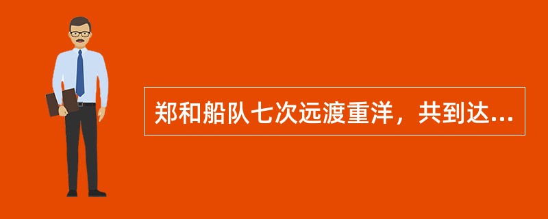 郑和船队七次远渡重洋，共到达了多少个国家和地区？共经历了多少年？