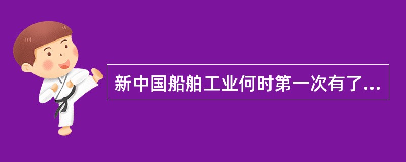 新中国船舶工业何时第一次有了全国统一的领导机构？