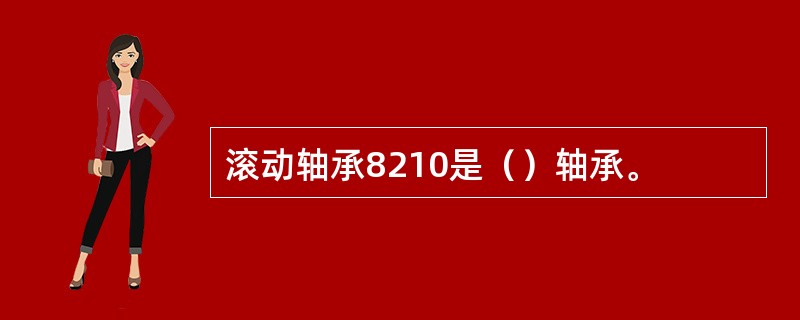 滚动轴承8210是（）轴承。