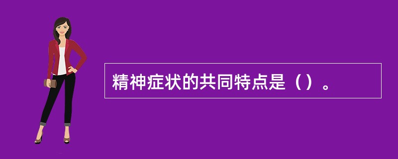 精神症状的共同特点是（）。