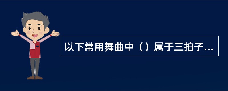 以下常用舞曲中（）属于三拍子舞曲。