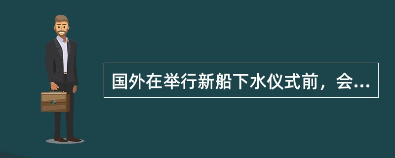 国外在举行新船下水仪式前，会行什么礼？