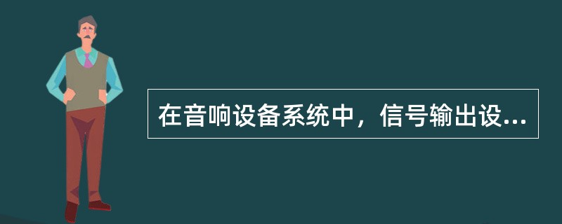 在音响设备系统中，信号输出设备包括（）等设备。