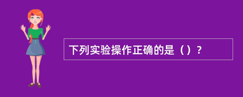 下列实验操作正确的是（）？