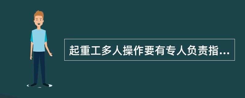 起重工多人操作要有专人负责指挥统一（）严格按总指挥命令工作。