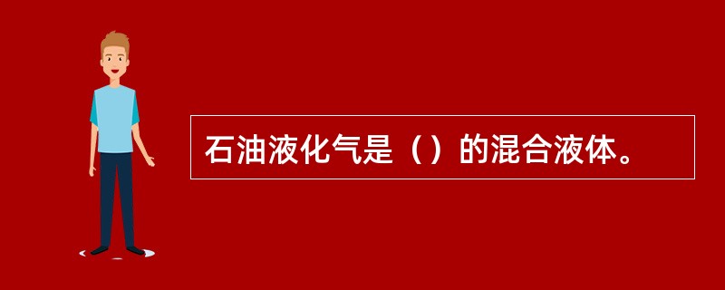 石油液化气是（）的混合液体。