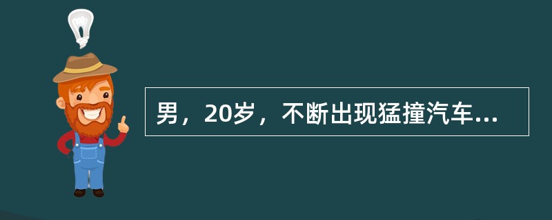 男，20岁，不断出现猛撞汽车轮胎的自伤行为，问其原因，答：我不想做现在的我了，我