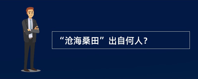 “沧海桑田”出自何人？