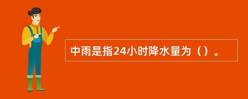 中雨是指24小时降水量为（）。