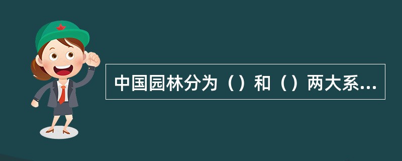 中国园林分为（）和（）两大系统。