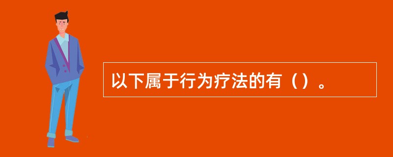 以下属于行为疗法的有（）。