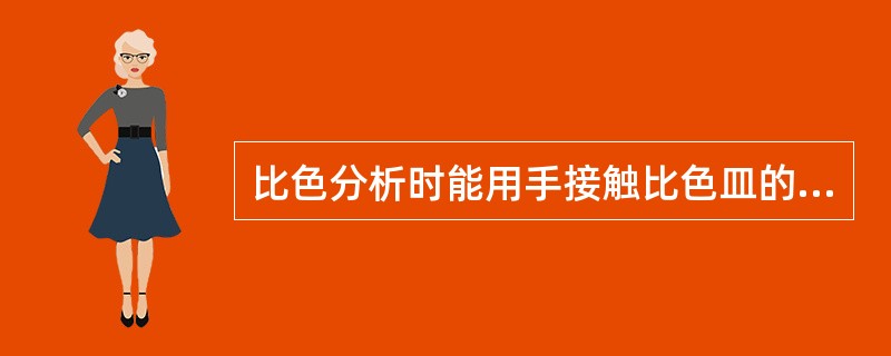 比色分析时能用手接触比色皿的透光面，溶液亦可装满比色皿。