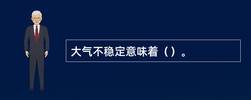 大气不稳定意味着（）。